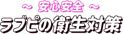 安心安全ラブピの衛生対策